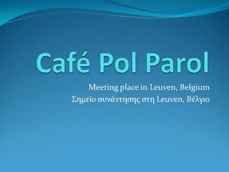Meeting place in Leuven, Belgium Σημείο συνάντησης στη Leuven, Βέλγιο.