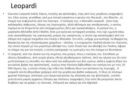 Leopardi • Giacomo Leopardi Ιταλός λόγιος, ποιητής και φιλόσοφος, ένας από τους μεγάλους συγγραφείς του 19ου αιώνα, γεννήθηκε από μια τοπική οικογένεια.