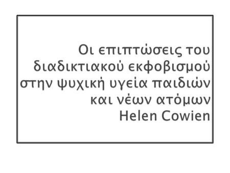  το ICT (Information Communication Technology) είναι μια περιοχή όπου μπορεί να υπάρξει βία και εκφοβισμός  ευρύς προβληματισμός για τους κινδύνους.