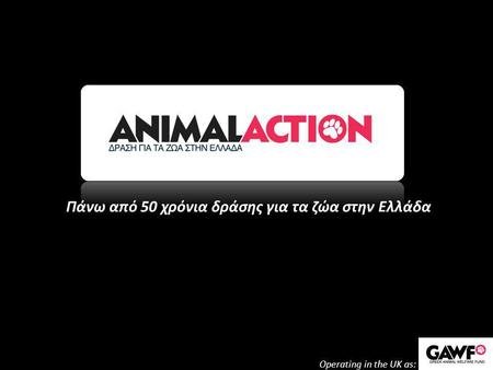 Πάνω από 50 χρόνια δράσης για τα ζώα στην Ελλάδα Operating in the UK as: