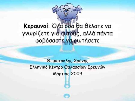 Κεραυνοί: Όλα όσα θα θέλατε να γνωρίζετε για αυτούς, αλλά πάντα φοβόσαστε να ρωτήσετε Θεμιστοκλής Χρόνης Ελληνικό Κέντρο Θαλασσίων Ερευνών Μάρτιος 2009.
