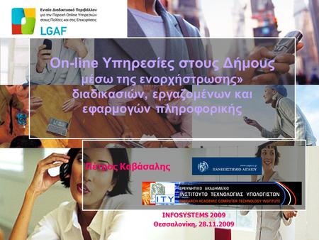 1 On-line Υπηρεσίες στους Δήμους μέσω της ενορχήστρωσης» διαδικασιών, εργαζομένων και εφαρμογών πληροφορικής Πέτρος Καβάσαλης INFOSYSTEMS 2009 Θεσσαλονίκη,