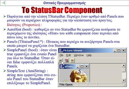 Οπτικός Προγραμματισμός  Παράγεται από την κλάση TStatusBar. Περιέχει έναν αριθμό από Panels που μπορούν να περιέχουν πληροφορίες για την κατάσταση του.