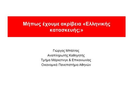 Μήπως έχουμε ακρίβεια «Ελληνικής κατασκευής;» Γιώργος Μπάλτας Αναπληρωτής Καθηγητής Τμήμα Μάρκετινγκ & Επικοινωνίας Οικονομικό Πανεπιστήμιο Αθηνών.