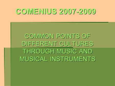 COMENIUS 2007-2009 COMMON POINTS OF DIFFERENT CULTURES THROUGH MUSIC AND MUSICAL INSTRUMENTS.
