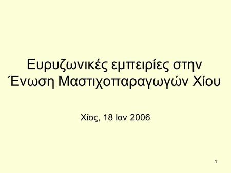 1 Ευρυζωνικές εμπειρίες στην Ένωση Μαστιχοπαραγωγών Χίου Χίος, 18 Ιαν 2006.