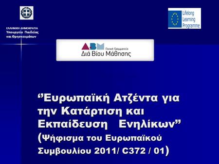 ‘’Ευρωπαϊκή Ατζέντα για την Κατάρτιση και Εκπαίδευση Ενηλίκων’’ ( Ψήφισμα του Ευρωπαϊκού Συμβουλίου 2011/ C372 / 01 ) Αθήνα,8 και 9 Ιουλίου 2013 ΕΛΛΗΝΙΚΗ.