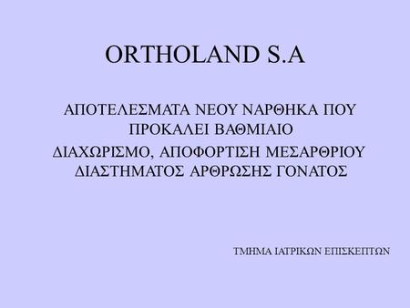 ORTHOLAND S.A ΑΠΟΤΕΛΕΣΜΑΤΑ ΝΕΟΥ ΝΑΡΘΗΚΑ ΠΟΥ ΠΡΟΚΑΛΕΙ ΒΑΘΜΙΑΙΟ