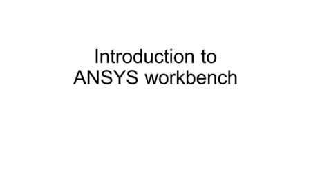 Introduction to ANSYS workbench