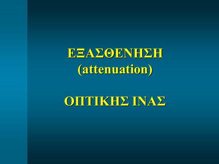 ΕΞΑΣΘΕΝΗΣΗ (attenuation) ΟΠΤΙΚΗΣ ΙΝΑΣ