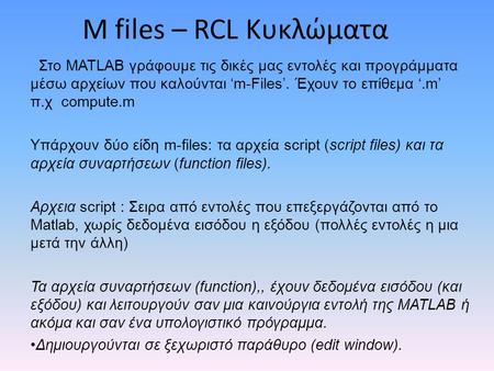 M files – RCL Κυκλώματα Στο MATLAB γράφουμε τις δικές μας εντολές και προγράμματα μέσω αρχείων που καλούνται ‘m-Files’. Έχουν το επίθεμα ‘.m’ π.χ compute.m.