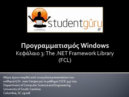 Προγραμματισμός Windows Κεφάλαιο 3: The.NET Framework Library (FCL) Μέρη έχουν παρθεί από το αγγλικό presentation του καθηγητή Dr. Juan Vargas για το μάθημα.