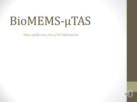 BioMEMS-μTAS Νέοι ορίζοντες στο μTAS fabrication.