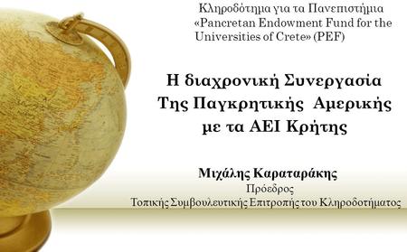 Κληροδότημα για τα Πανεπιστήμια «Pancretan Endowment Fund for the Universities of Crete» (PEF) Η διαχρονική Συνεργασία Της Παγκρητικής Αμερικής με τα ΑΕΙ.