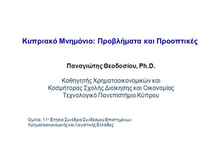 Κυπριακό Μνημόνιο: Προβλήματα και Προοπτικές Παναγιώτης Θεοδοσίου, Ph.D. Καθηγητής Χρηματοοικονομικών και Κοσμήτορας Σχολής Διοίκησης και Οικονομίας Τεχνολογικό.