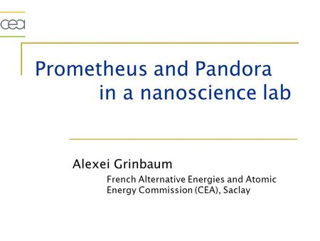 Prometheus and Pandora in a nanoscience lab Alexei Grinbaum French Alternative Energies and Atomic Energy Commission (CEA), Saclay.