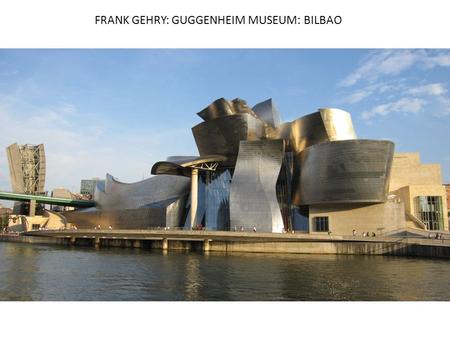 FRANK GEHRY: GUGGENHEIM MUSEUM: BILBAO. SANTIAGO CALATRAVA: MUSEUM OF FINE ARTS, MILAUKEE, USA.