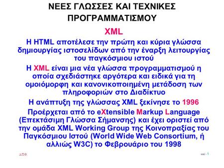 Δ.Π.Θ. xml - 1 ΝΕΕΣ ΓΛΩΣΣΕΣ ΚΑΙ ΤΕΧΝΙΚΕΣ ΠΡΟΓΡΑΜΜΑΤΙΣΜΟΥ XML Η HTML αποτέλεσε την πρώτη και κύρια γλώσσα δημιουργίας ιστοσελίδων από την έναρξη λειτουργίας.