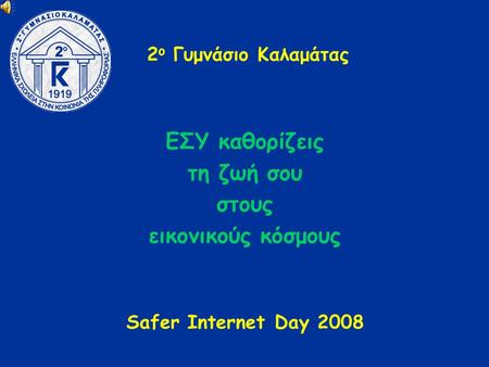 2 ο Γυμνάσιο Καλαμάτας ΕΣΥ καθορίζεις τη ζωή σου στους εικονικούς κόσμους Safer Internet Day 2008.