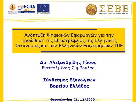 Θεσσαλονίκη 21/12/2009 Σύνδεσμος Εξαγωγέων Βορείου Ελλάδος Ανάπτυξη Ψηφιακών Εφαρμογών για την προώθηση της Εξωστρέφειας της Ελληνικής Οικονομίας και των.