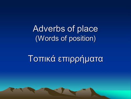 Adverbs of place (Words of position) Τοπικά επιρρήματα