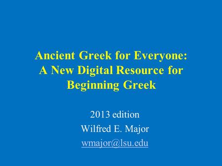 Ancient Greek for Everyone: A New Digital Resource for Beginning Greek 2013 edition Wilfred E. Major