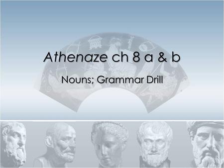 Athenaze ch 8 a & b Nouns; Grammar Drill. Μ ῆδεν ᾽Αγαν.