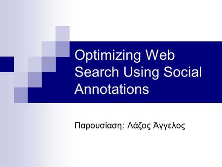 Optimizing Web Search Using Social Annotations Παρουσίαση: Λάζος Άγγελος.