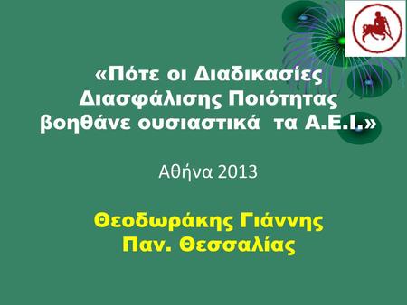 «Πότε οι Διαδικασίες Διασφάλισης Ποιότητας βοηθάνε ουσιαστικά τα Α.Ε.Ι.» Αθήνα 2013 Θεοδωράκης Γιάννης Παν. Θεσσαλίας.