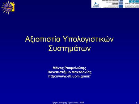 Τμήμα Διοίκησης Τεχνολογίας - 2008 1 Μάνος Ρουμελιώτης Πανεπιστήμιο Μακεδονίας  Αξιοπιστία Υπολογιστικών Συστημάτων.