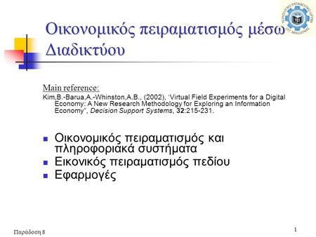 Παράδοση 8 1 Οικονομικός πειραματισμός μέσω Διαδικτύου Main reference: Kim,B.-Barua,A.-Whinston,A.B., (2002), ‘Virtual Field Experiments for a Digital.