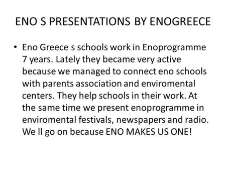 ENO S PRESENTATIONS BY ENOGREECE • Eno Greece s schools work in Enoprogramme 7 years. Lately they became very active because we managed to connect eno.
