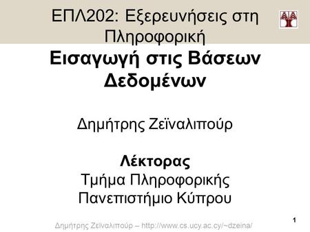 ΕΠΛ202: Εξερευνήσεις στη Πληροφορική Εισαγωγή στις Βάσεων Δεδομένων Δημήτρης Ζεϊναλιπούρ Λέκτορας Τμήμα Πληροφορικής Πανεπιστήμιο Κύπρου.
