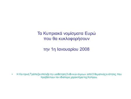•Η•Η Κεντρική Τράπεζα επέλεξε την υιοθέτηση 3 εθνικών όψεων, από 3 θεματικές ενότητες, που προβάλλουν τον ιδιαίτερο χαρακτήρα της Κύπρου. Τα Κυπριακά νομίσματα.