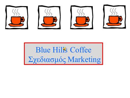 Blue Hills Coffee Σχεδιασμός Marketing Επισκόπηση Αγοράς •Παρελθόν –Μικρό μερίδιο αγοράς σε ποικιλίες καφέ φίλτρου –Μικρή διείσδυση στην αγορά στιγμιαίου.