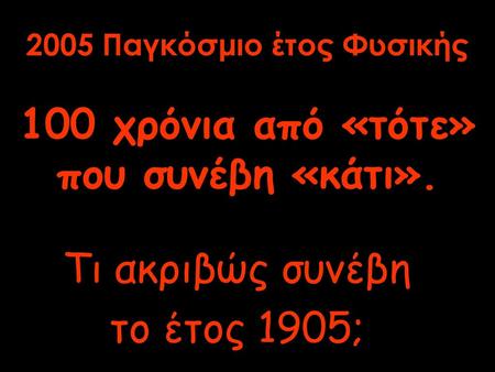 2005 Παγκόσμιο έτος Φυσικής 100 χρόνια από «τότε» που συνέβη «κάτι».