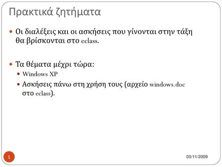 Πρακτικά ζητήματα Οι διαλέξεις και οι ασκήσεις που γίνονται στην τάξη θα βρίσκονται στο eclass. Τα θέματα μέχρι τώρα: Windows XP Ασκήσεις πάνω στη χρήση.