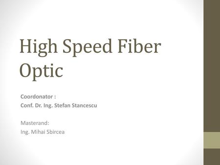 High Speed Fiber Optic Coordonator : Conf. Dr. Ing. Stefan Stancescu
