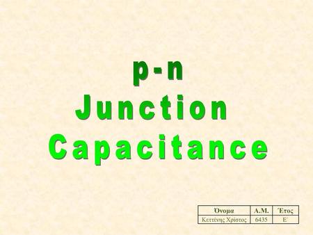 P-n Junction Capacitance Όνομα Α.Μ. Έτος Κεττένης Χρίστος 6435 E΄