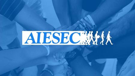 Τι είναι η AIESEC; Η AIESEC είναι ένας παγκόσμιος νεανικός οργανισμός που προσπαθεί να πετύχει ειρήνη στον κόσμο και μεγιστοποίηση των ανθρώπινων δυνατοτήτων,