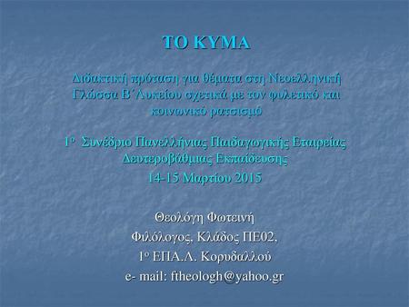 E- mail: ftheologh@yahoo.gr ΤΟ ΚΥΜΑ Διδακτική πρόταση για θέματα στη Νεοελληνική Γλώσσα Β΄Λυκείου σχετικά με τον φυλετικό και κοινωνικό ρατσισμό 1ο Συνέδριο.