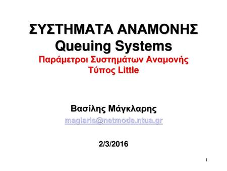 Βασίλης Μάγκλαρης maglaris@netmode.ntua.gr 2/3/2016 ΣΥΣΤΗΜΑΤΑ ΑΝΑΜΟΝΗΣ Queuing Systems Παράμετροι Συστημάτων Αναμονής Τύπος Little Βασίλης Μάγκλαρης maglaris@netmode.ntua.gr.