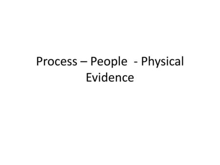 Process – People - Physical Evidence