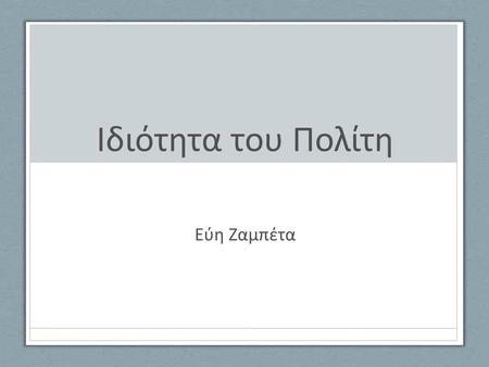 Ιδιότητα του Πολίτη Εύη Ζαμπέτα.