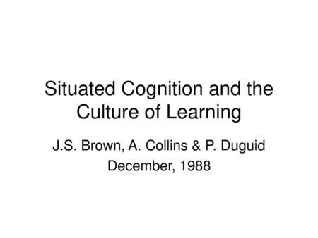 Situated Cognition and the Culture of Learning