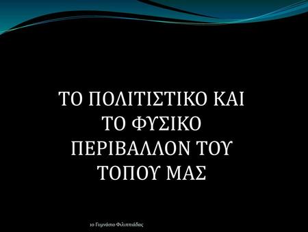 ΤΟ ΠΟΛΙΤΙΣΤΙΚΟ ΚΑΙ ΤΟ ΦΥΣΙΚΟ ΠΕΡΙΒΑΛΛΟΝ ΤΟΥ ΤΟΠΟΥ ΜΑΣ