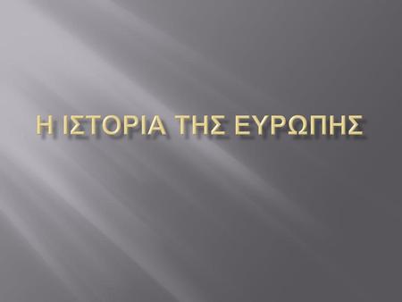 Η ΙΣΤΟΡΙΑ ΤΗΣ ΕΥΡΩΠΗΣ.