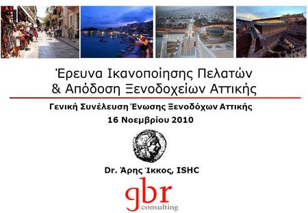 Dr. Άρης Ίκκος, ISHC Έρευνα Ικανοποίησης Πελατών & Απόδοση Ξενοδοχείων Αττικής Γενική Συνέλευση Ένωσης Ξενοδόχων Αττικής 16 Νοεμβρίου 2010.