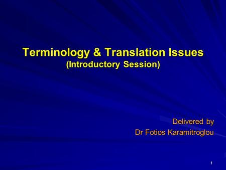1 Terminology & Translation Issues (Introductory Session) Delivered by Dr Fotios Karamitroglou.