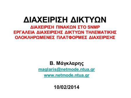 Β. Μάγκλαρης maglaris@netmode.ntua.gr www.netmode.ntua.gr 10/02/2014 ΔΙΑΧΕΙΡΙΣΗ ΔΙΚΤΥΩΝ ΔΙΑΧΕΙΡΙΣΗ ΠΙΝΑΚΩΝ ΣΤΟ SNMP ΕΡΓΑΛΕΙΑ ΔΙΑΧΕΙΡΙΣΗΣ ΔΙΚΤΥΩΝ ΤΗΛΕΜΑΤΙΚΗΣ.